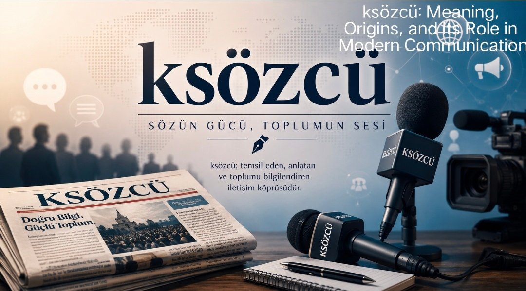 ksözcü: Meaning, Origins, and Its Role in Modern Communication